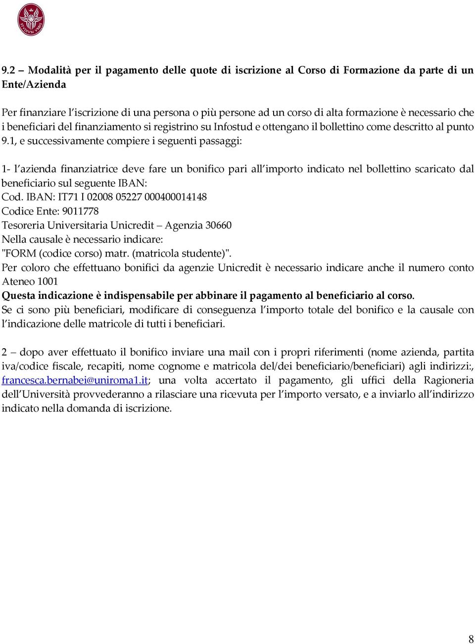 1, e successivamente compiere i seguenti passaggi: 1- l azienda finanziatrice deve fare un bonifico pari all importo indicato nel bollettino scaricato dal beneficiario sul seguente IBAN: Cod.