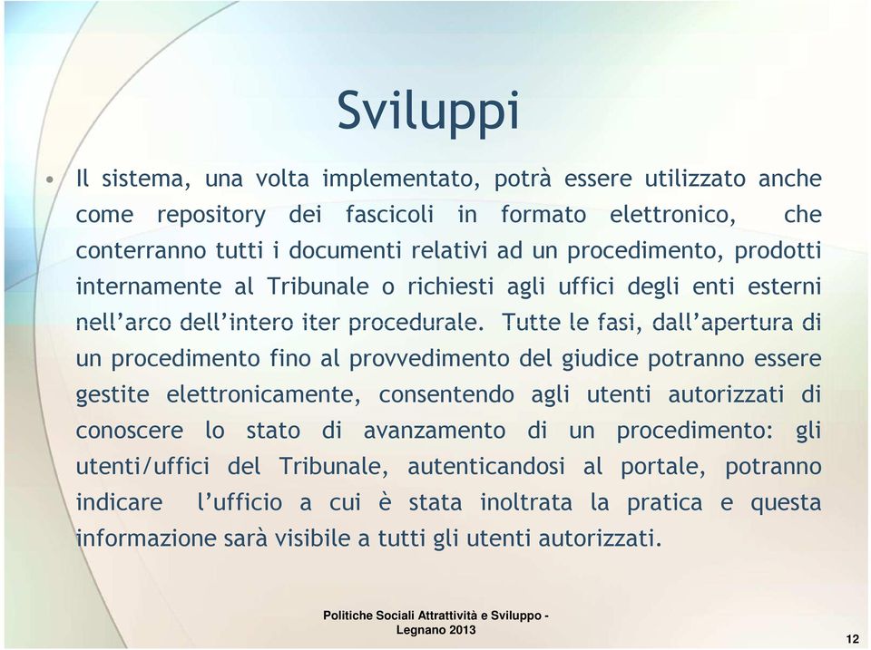 Tutte le fasi, dall apertura di un procedimento fino al provvedimento del giudice potranno essere gestite elettronicamente, consentendo agli utenti autorizzati di conoscere lo