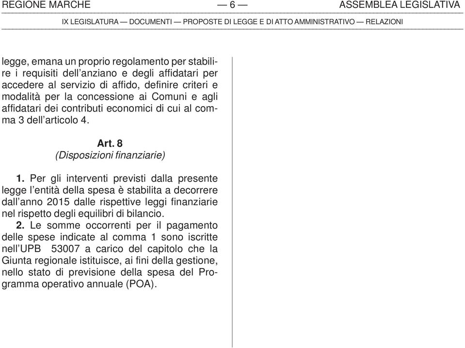 Per gli interventi previsti dalla presente legge l entità della spesa è stabilita a decorrere dall anno 20