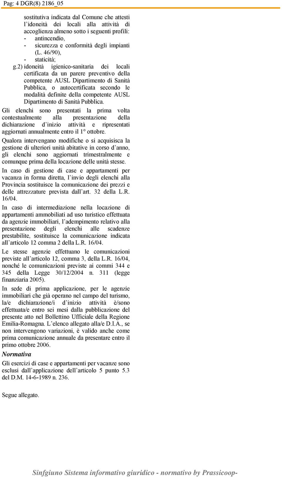 2) idoneità igienico-sanitaria dei locali certificata da un parere preventivo della competente AUSL Dipartimento di Sanità Pubblica, o autocertificata secondo le modalità definite della competente