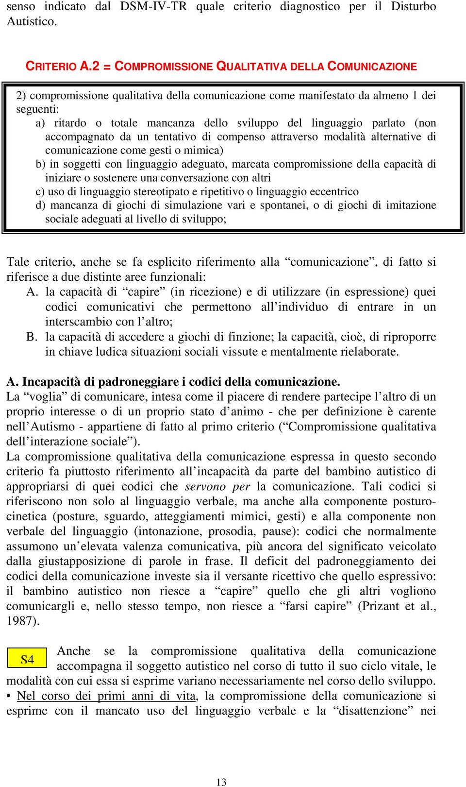 linguaggio parlato (non accompagnato da un tentativo di compenso attraverso modalità alternative di comunicazione come gesti o mimica) b) in soggetti con linguaggio adeguato, marcata compromissione