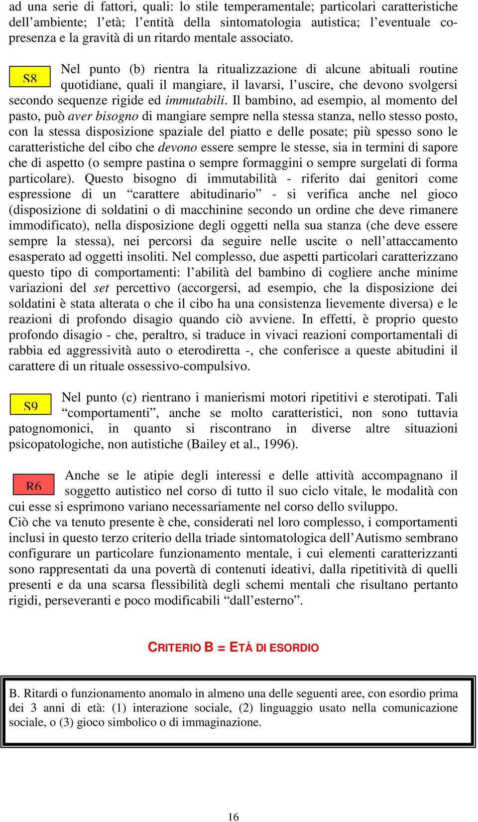 Nel punto (b) rientra la ritualizzazione di alcune abituali routine S8 quotidiane, quali il mangiare, il lavarsi, l uscire, che devono svolgersi secondo sequenze rigide ed immutabili.