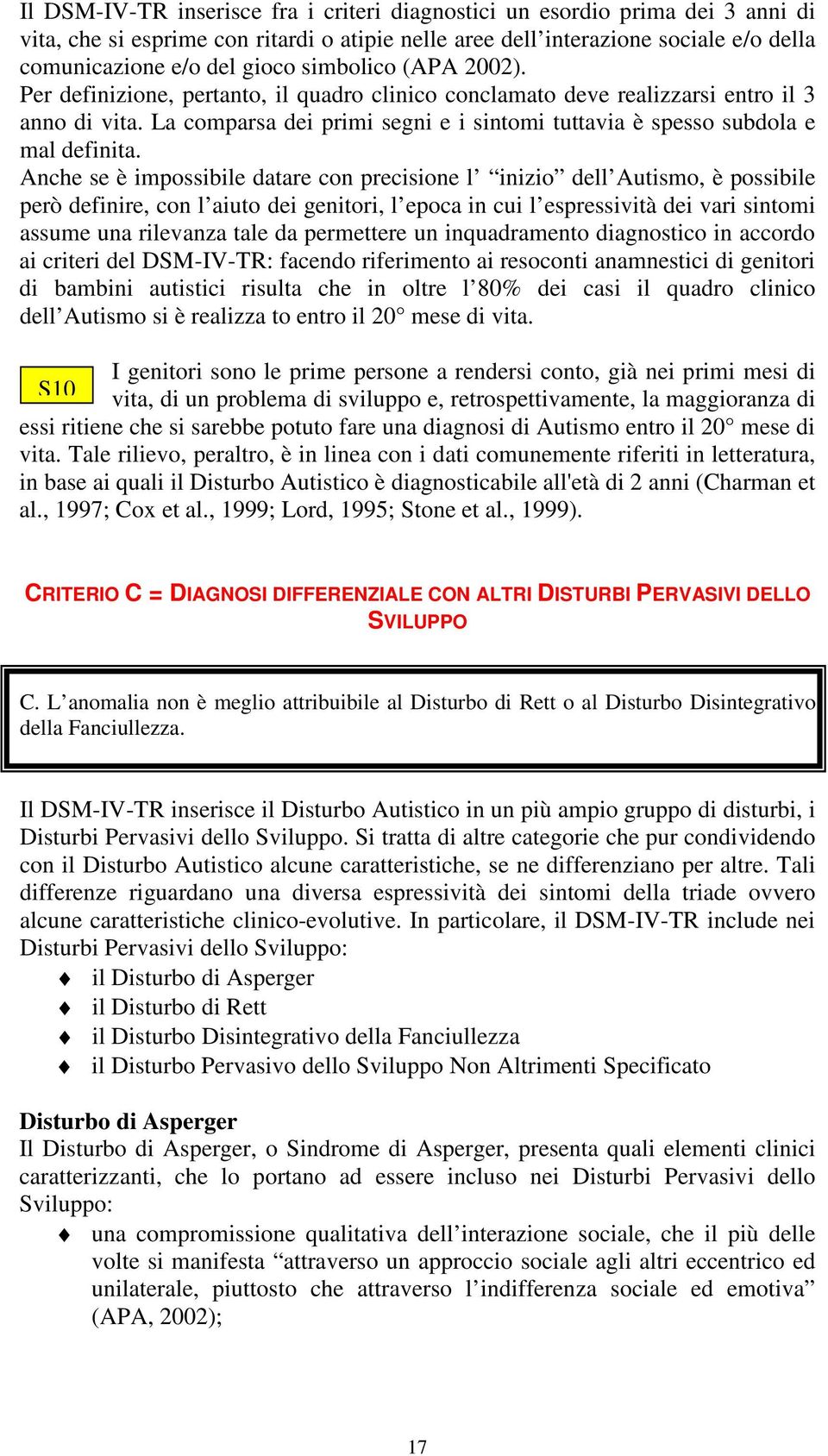 La comparsa dei primi segni e i sintomi tuttavia è spesso subdola e mal definita.