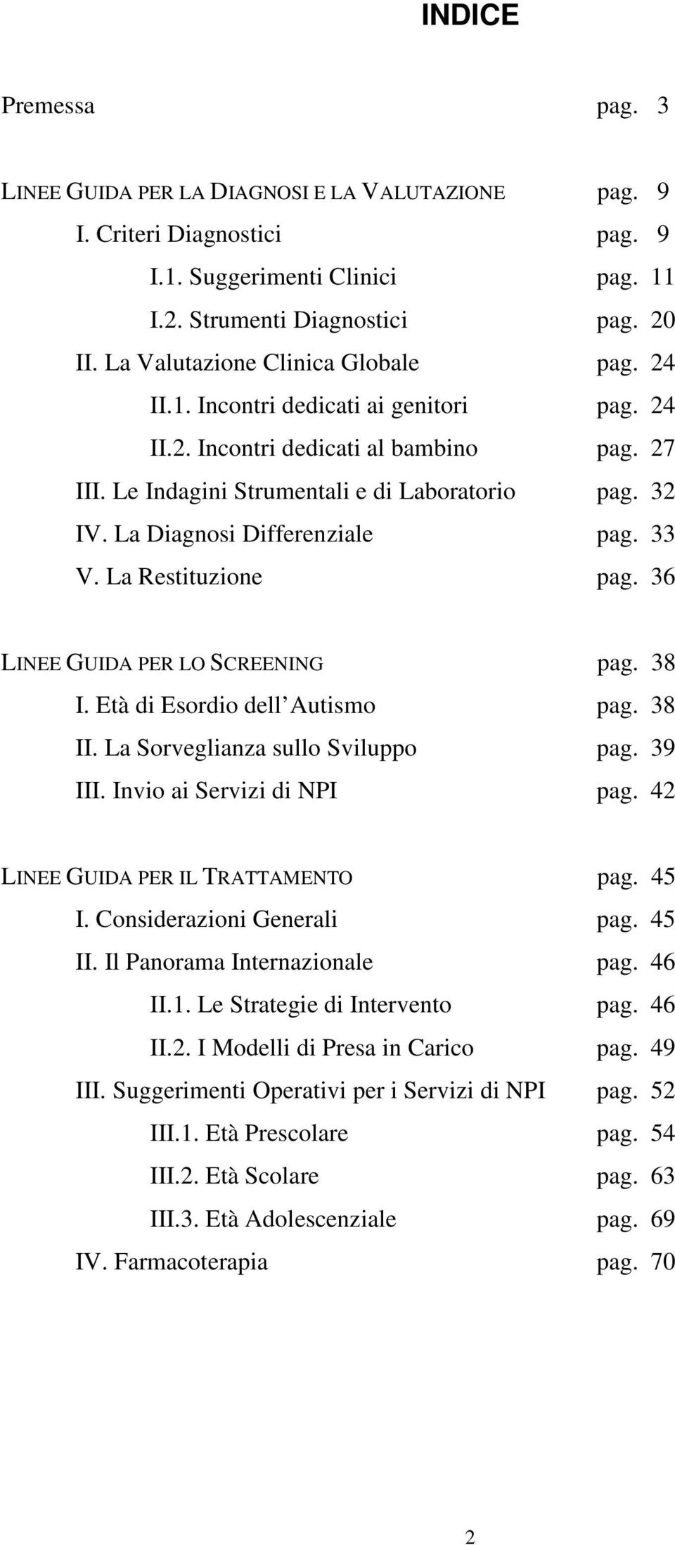 La Diagnosi Differenziale pag. 33 V. La Restituzione pag. 36 LINEE GUIDA PER LO SCREENING pag. 38 I. Età di Esordio dell Autismo pag. 38 II. La Sorveglianza sullo Sviluppo pag. 39 III.