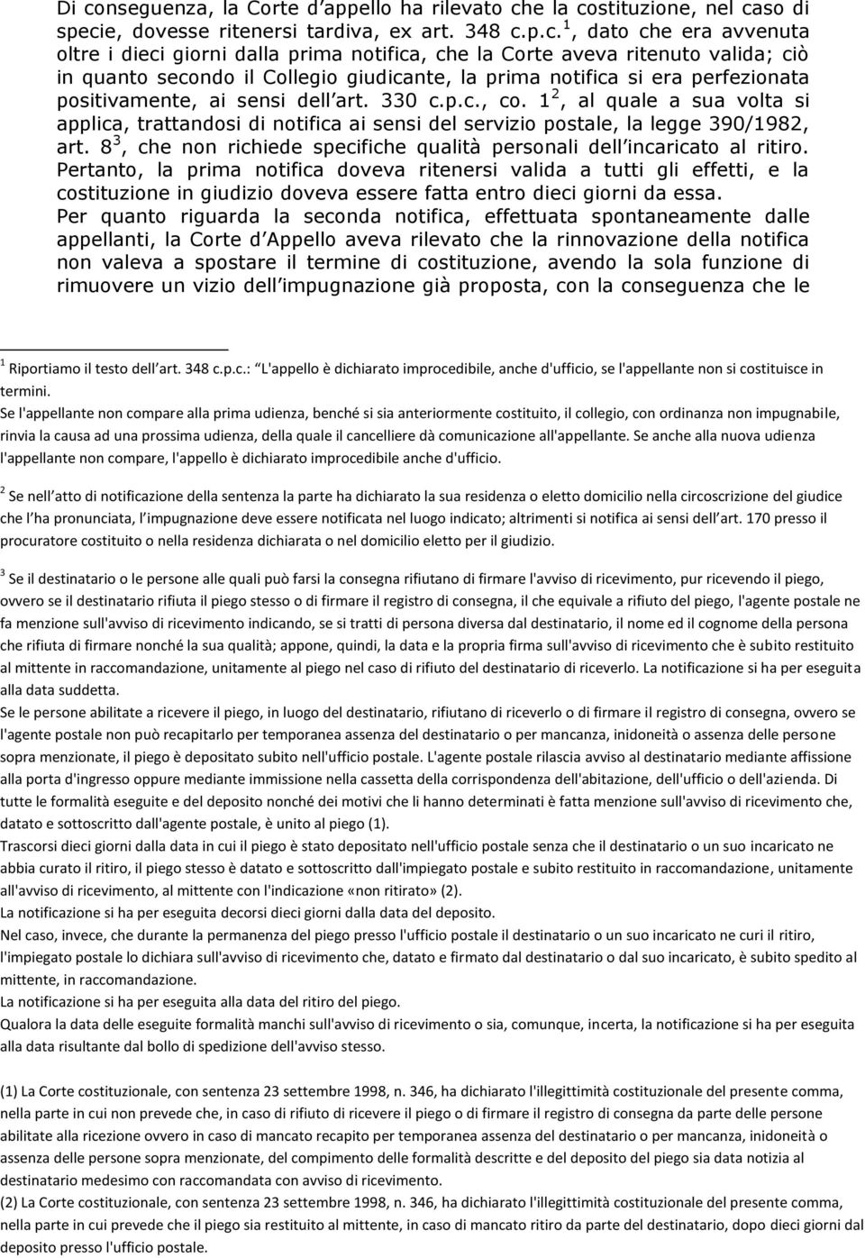 1 2, al quale a sua volta si applica, trattandosi di notifica ai sensi del servizio postale, la legge 390/1982, art. 8 3, che non richiede specifiche qualità personali dell incaricato al ritiro.