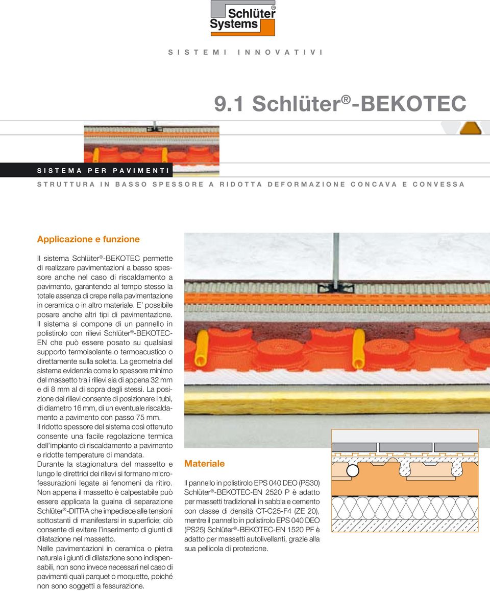 pavimentazioni a basso spessore anche nel caso di riscaldamento a pavimento, garantendo al tempo stesso la totale assenza di crepe nella pavimentazione in ceramica o in altro materiale.