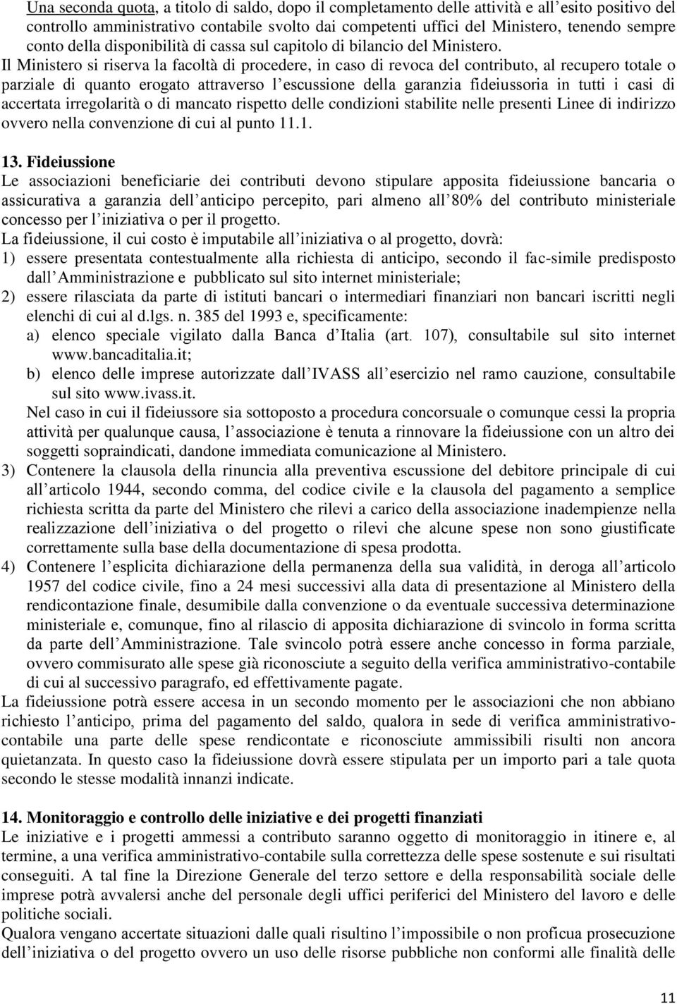 Il Ministero si riserva la facoltà di procedere, in caso di revoca del contributo, al recupero totale o parziale di quanto erogato attraverso l escussione della garanzia fideiussoria in tutti i casi