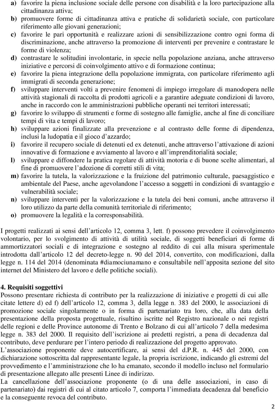 interventi per prevenire e contrastare le forme di violenza; d) contrastare le solitudini involontarie, in specie nella popolazione anziana, anche attraverso iniziative e percorsi di coinvolgimento