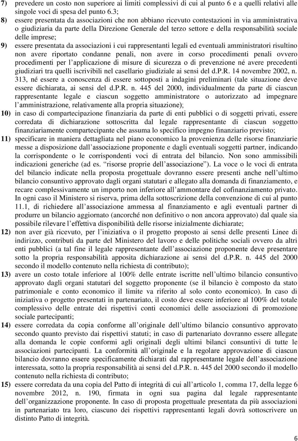 delle imprese; 9) essere presentata da associazioni i cui rappresentanti legali ed eventuali amministratori risultino non avere riportato condanne penali, non avere in corso procedimenti penali