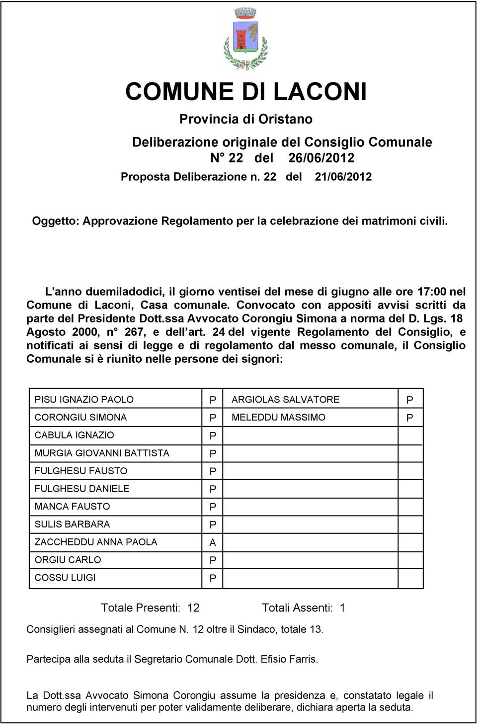 L'anno duemiladodici, il giorno ventisei del mese di giugno alle ore 17:00 nel Comune di Laconi, Casa comunale. Convocato con appositi avvisi scritti da parte del residente Dott.