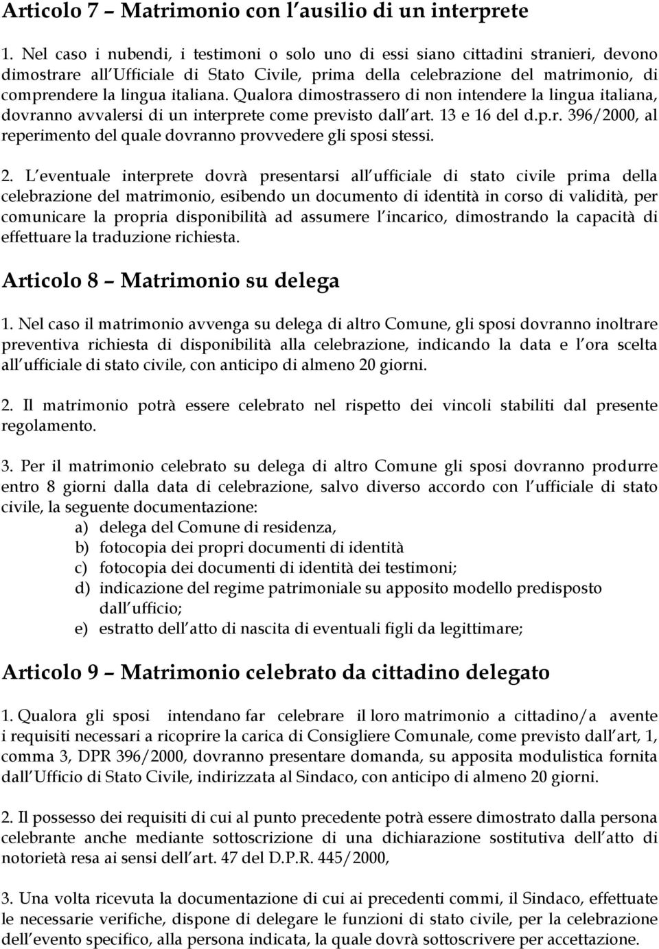 italiana. Qualora dimostrassero di non intendere la lingua italiana, dovranno avvalersi di un interprete come previsto dall art. 13 e 16 del d.p.r. 396/2000, al reperimento del quale dovranno provvedere gli sposi stessi.