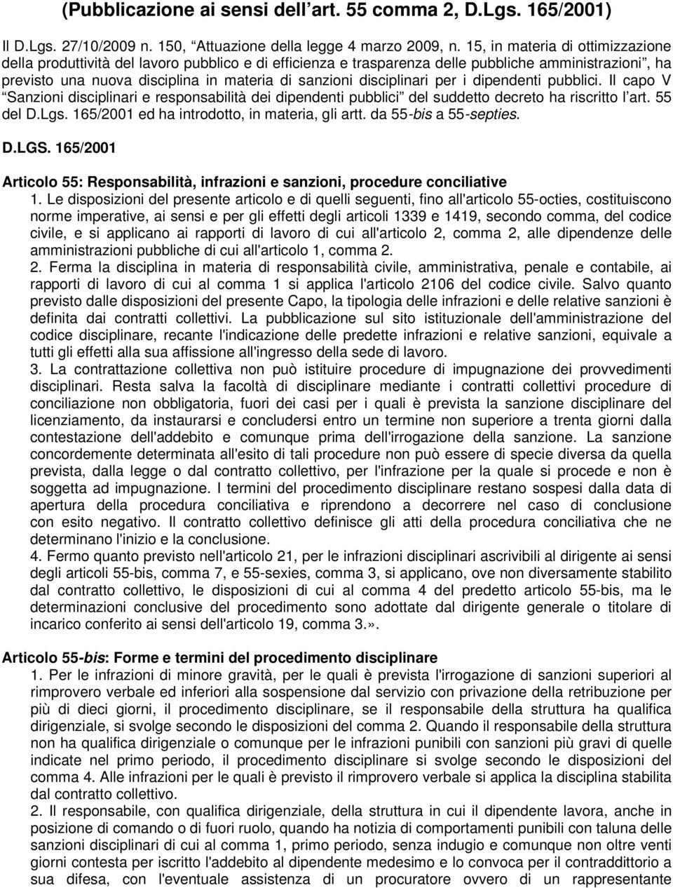 disciplinari per i dipendenti pubblici. Il capo V Sanzioni disciplinari e responsabilità dei dipendenti pubblici del suddetto decreto ha riscritto l art. 55 del D.Lgs.