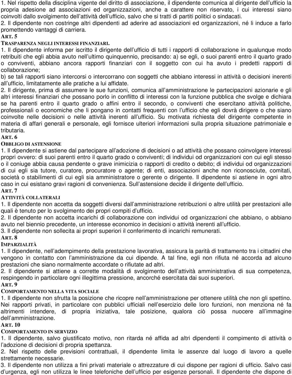 Il dipendente non costringe altri dipendenti ad aderire ad associazioni ed organizzazioni, né li induce a farlo promettendo vantaggi di carriera. ART. 5 TRASPARENZA NEGLI INTERESSI FINANZIARI. 1.