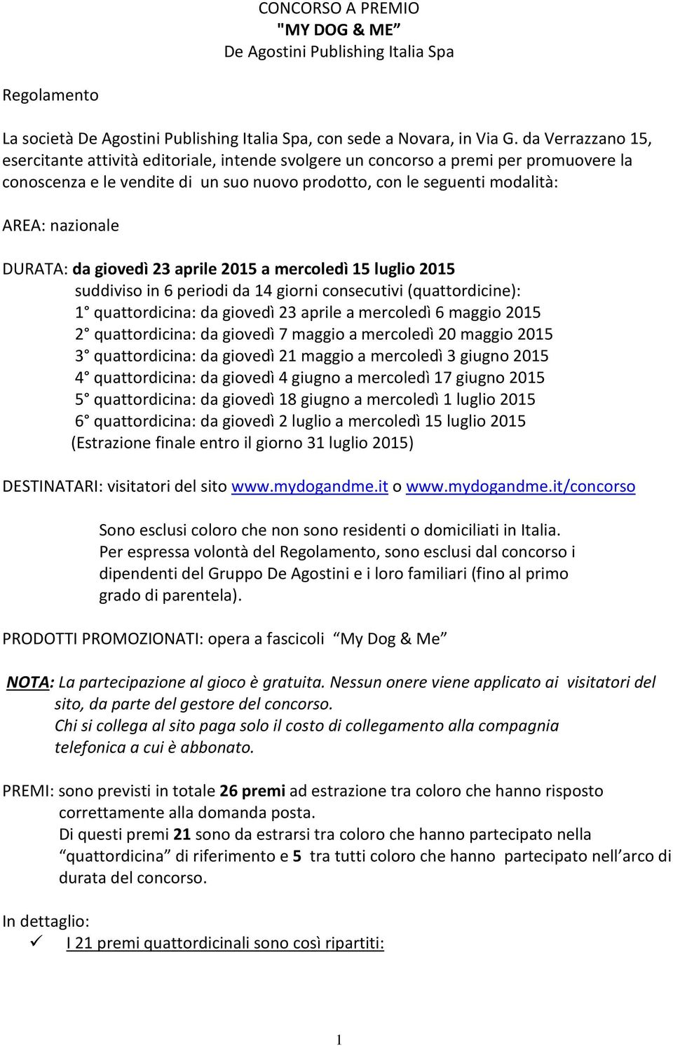 DURATA: da giovedì 23 aprile 2015 a mercoledì 15 luglio 2015 suddiviso in 6 periodi da 14 giorni consecutivi (quattordicine): 1 quattordicina: da giovedì 23 aprile a mercoledì 6 maggio 2015 2