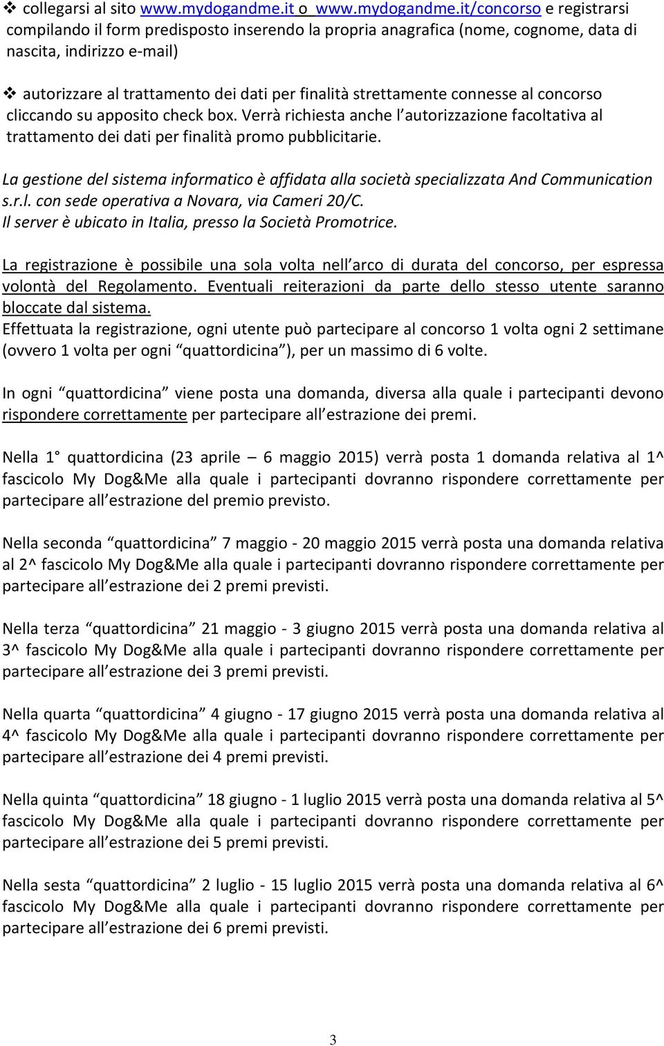 it/concorso e registrarsi compilando il form predisposto inserendo la propria anagrafica (nome, cognome, data di nascita, indirizzo e-mail) autorizzare al trattamento dei dati per finalità