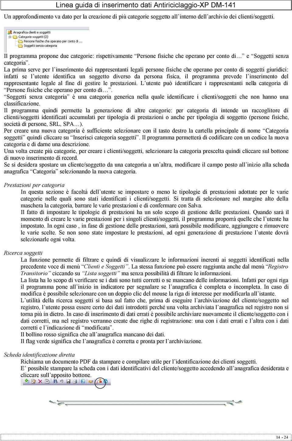 La prima serve per l inserimento dei rappresentanti legali persone fisiche che operano per conto di soggetti giuridici: infatti se l utente identifica un soggetto diverso da persona fisica, il