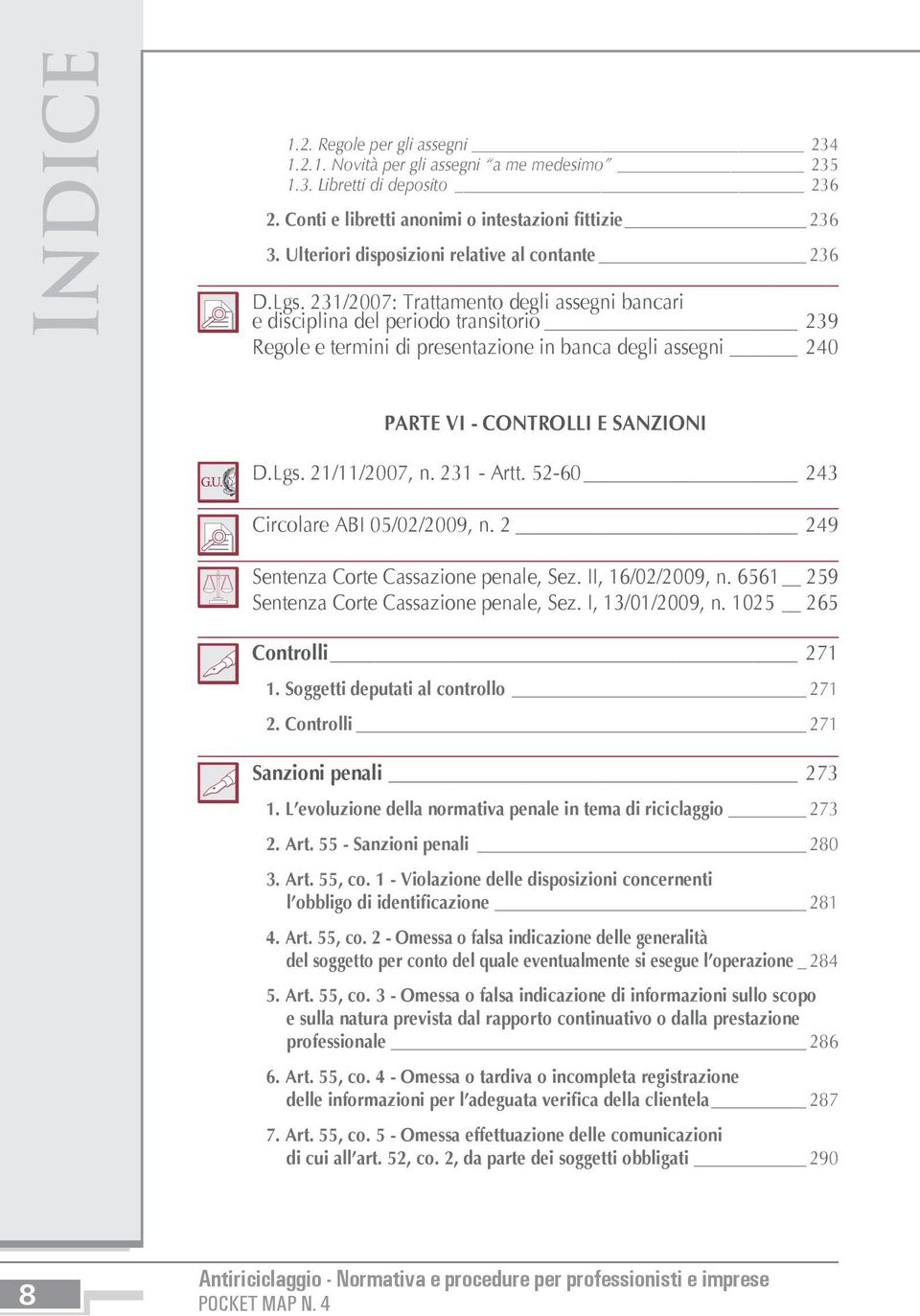 231/2007: Trattamento degli assegni bancari e disciplina del periodo transitorio 239 Regole e termini di presentazione in banca degli assegni 240 PARTE VI - CONTROLLI E SANZIONI D.Lgs. 21/11/2007, n.