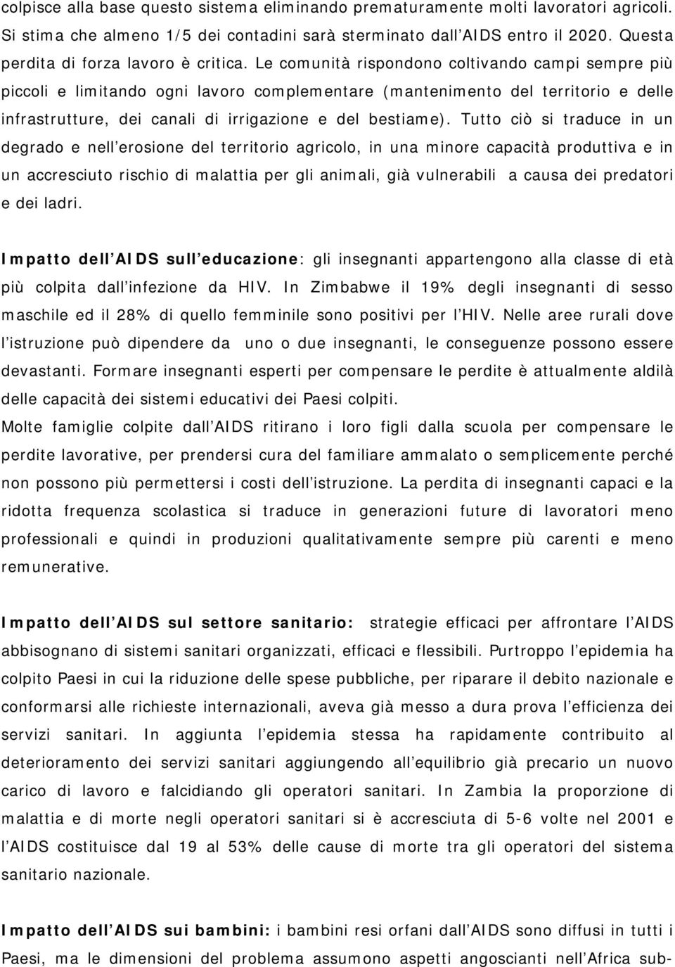 Le comunità rispondono coltivando campi sempre più piccoli e limitando ogni lavoro complementare (mantenimento del territorio e delle infrastrutture, dei canali di irrigazione e del bestiame).