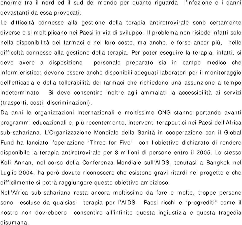 Il problema non risiede infatti solo nella disponibilità dei farmaci e nel loro costo, ma anche, e forse ancor più, nelle difficoltà connesse alla gestione della terapia.