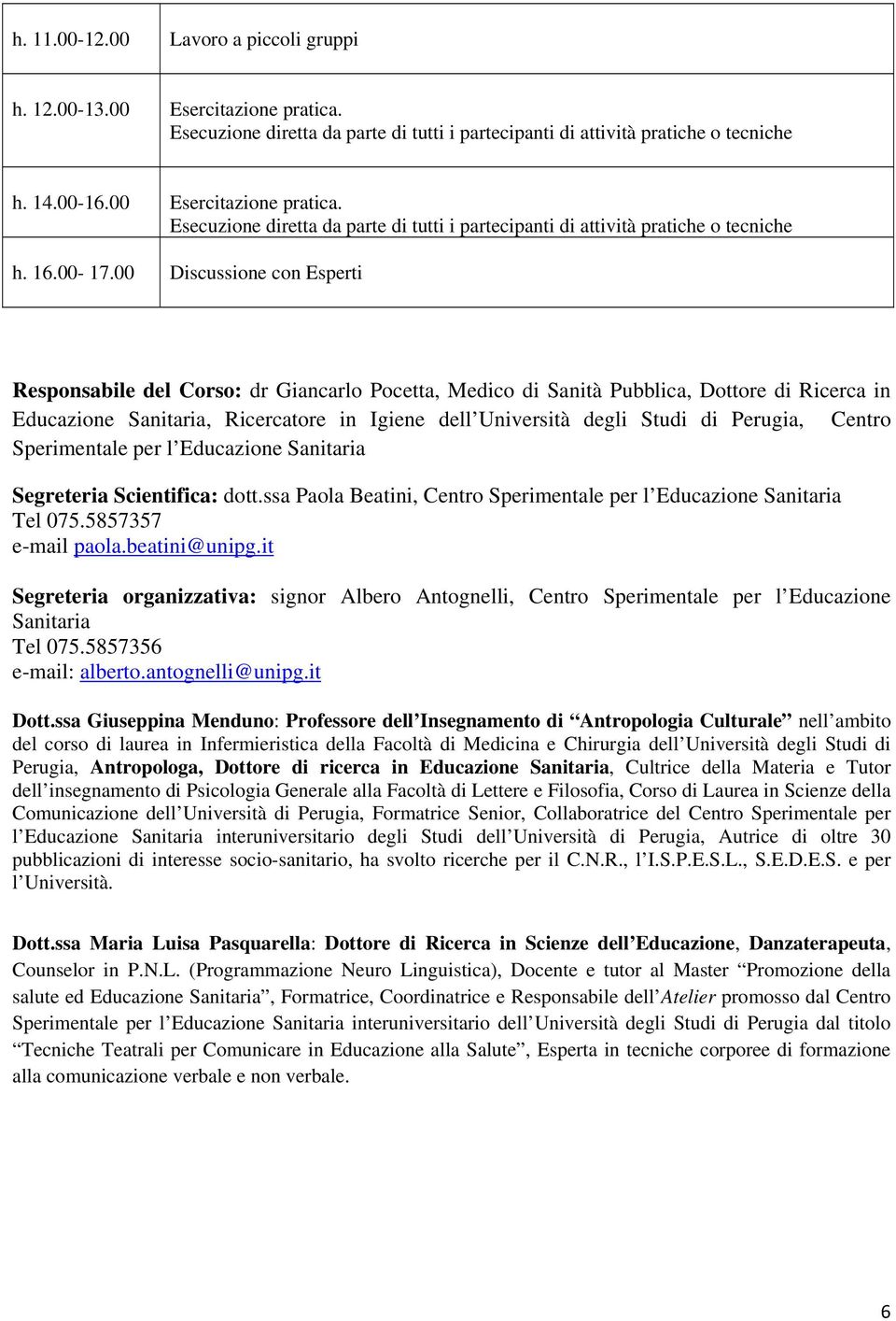 Perugia, Centro Sperimentale per l Educazione Sanitaria Segreteria Scientifica: dott.ssa Paola Beatini, Centro Sperimentale per l Educazione Sanitaria Tel 075.5857357 e-mail paola.beatini@unipg.