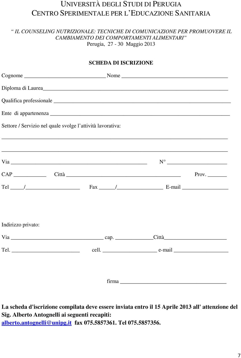 nel quale svolge l attività lavorativa: Via N CAP Città Prov. Tel / Fax / E-mail Indirizzo privato: Via cap. Città Tel. cell.