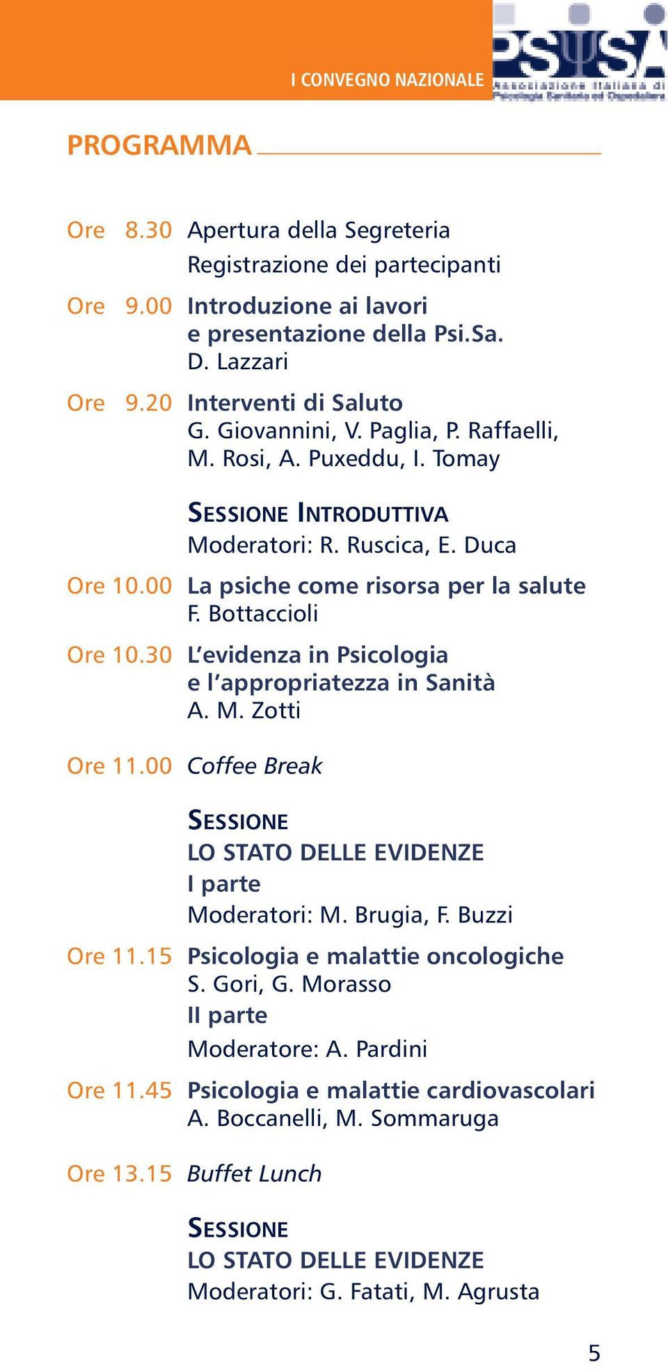 30 L evidenza in Psicologia e l appropriatezza in Sanità A. M. Zotti Ore 11.00 Coffee Break SESSIONE LO STATO DELLE EVIDENZE I parte Moderatori: M. Brugia, F. Buzzi Ore 11.