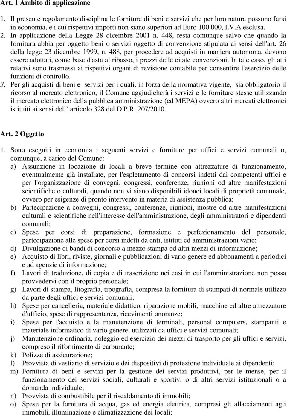 In applicazione della Legge 28 dicembre 2001 n. 448, resta comunque salvo che quando la fornitura abbia per oggetto beni o servizi oggetto di convenzione stipulata ai sensi dell'art.