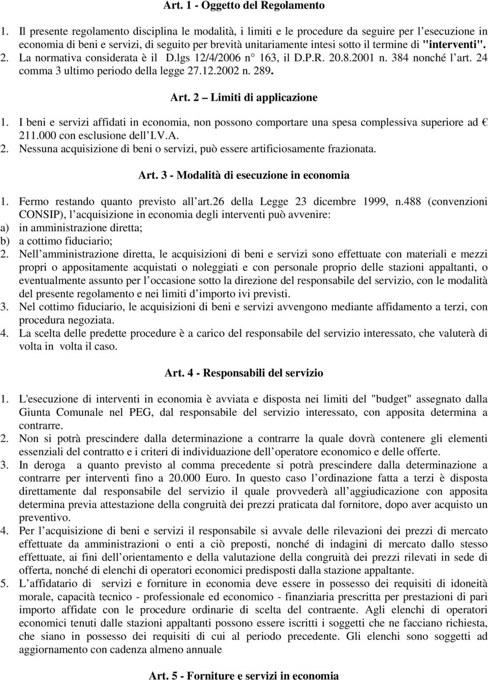 "interventi". 2. La normativa considerata è il D.lgs 12/4/2006 n 163, il D.P.R. 20.8.2001 n. 384 nonché l art. 24 comma 3 ultimo periodo della legge 27.12.2002 n. 289. Art. 2 Limiti di applicazione 1.