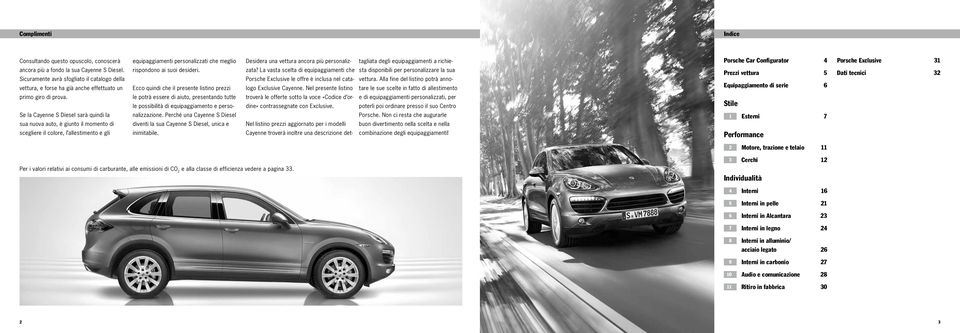 Se la Cayenne S Diesel sarà quindi la sua nuova auto, è giunto il momento di scegliere il colore, l allestimento e gli equipaggiamenti personalizzati che meglio rispondono ai suoi desideri.