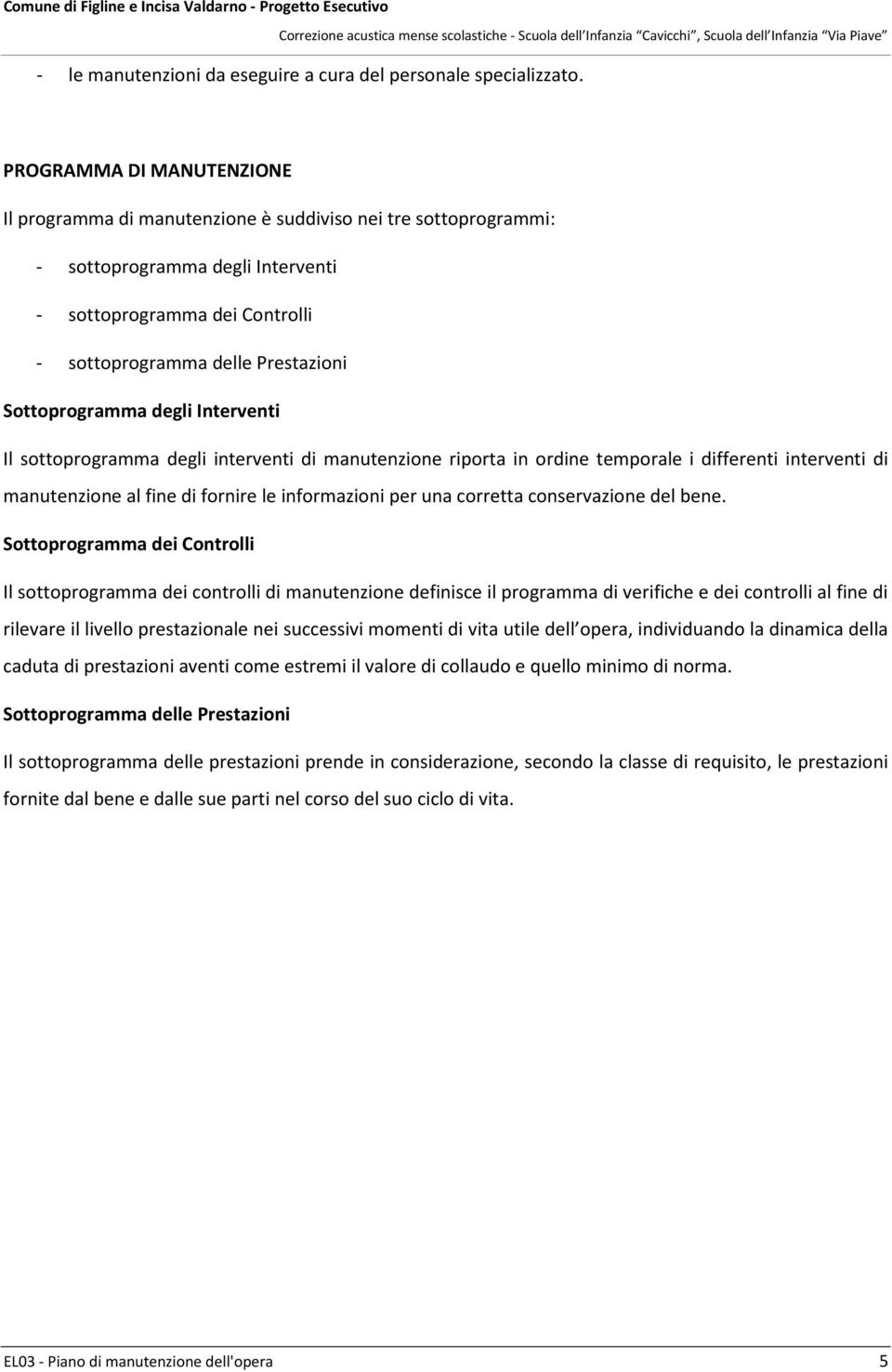 Sottoprogramma degli Interventi Il sottoprogramma degli interventi di manutenzione riporta in ordine temporale i differenti interventi di manutenzione al fine di fornire le informazioni per una