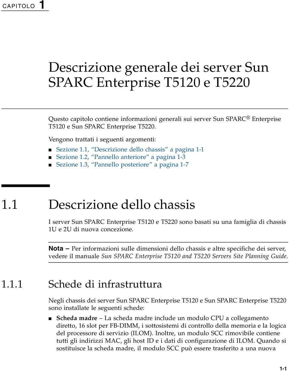 1 Descrizione dello chassis I server Sun SPARC Enterprise T5120 e T5220 sono basati su una famiglia di chassis 1U e 2U di nuova concezione.