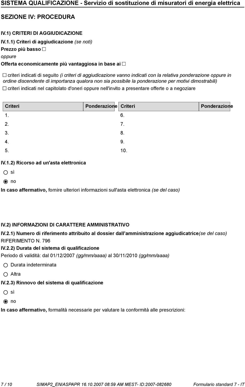 1) Criteri di aggiudicazione (se ti) Prezzo più basso oppure Offerta ecomicamente più vantaggiosa in base ai criteri indicati di seguito (i criteri di aggiudicazione van indicati con la relativa