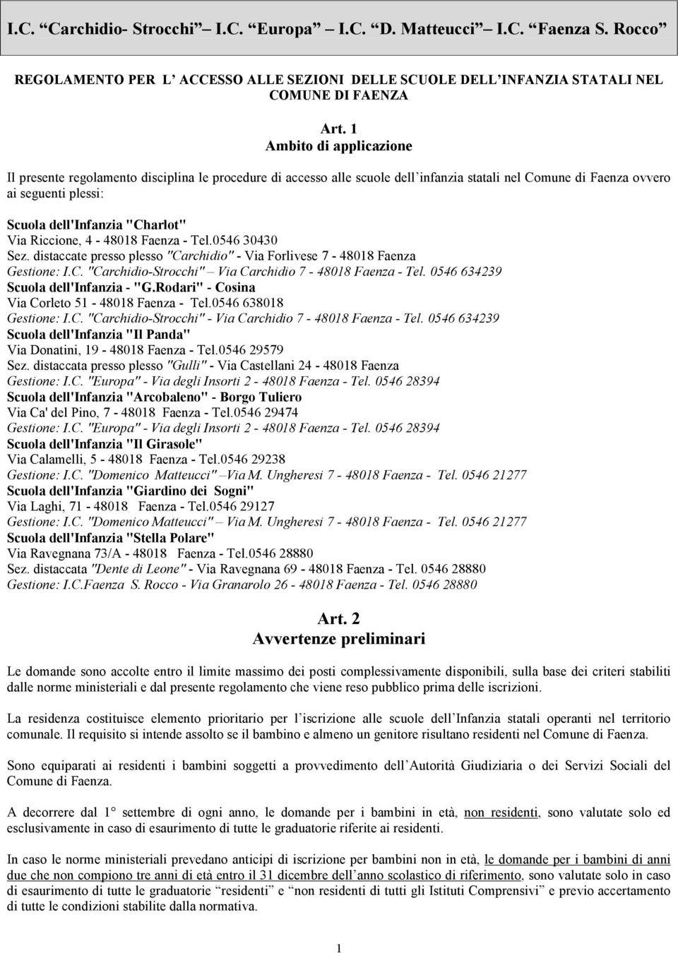 Via Riccione, 4-48018 Faenza - Tel.0546 30430 Sez. distaccate presso plesso "Carchidio" - Via Forlivese 7-48018 Faenza Gestione: I.C. "Carchidio-Strocchi" Via Carchidio 7-48018 Faenza - Tel.