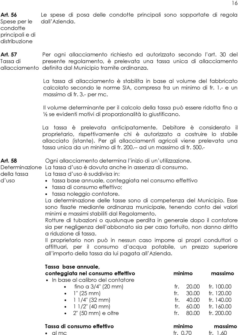 30 del presente regolamento, è prelevata una tassa unica di allacciamento definita dal Municipio tramite ordinanza.