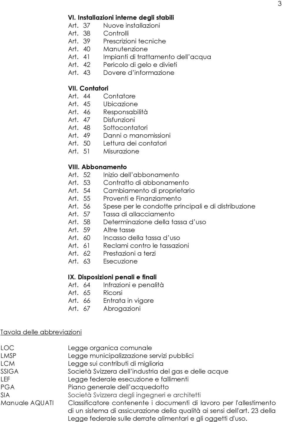 49 Danni o manomissioni Art. 50 Lettura dei contatori Art. 51 Misurazione VIII. Abbonamento Art. 52 Inizio dell abbonamento Art. 53 Contratto di abbonamento Art. 54 Cambiamento di proprietario Art.