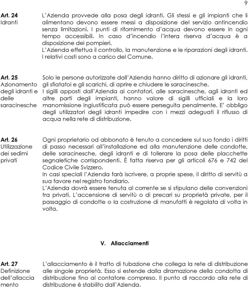 L Azienda effettua il controllo, la manutenzione e le riparazioni degli idranti. I relativi costi sono a carico del Comune. Art.