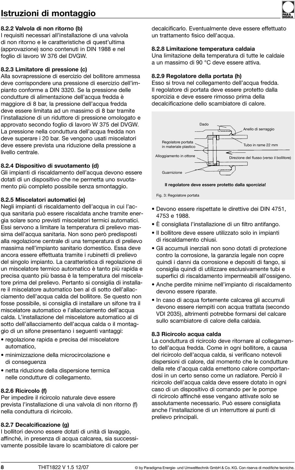 lavoro W 376 del DVGW. 8.2.3 Limitatore di pressione (c) Alla sovrapressione di esercizio del bollitore ammessa deve corrispondere una pressione di esercizio dell impianto conforme a DIN 3320.