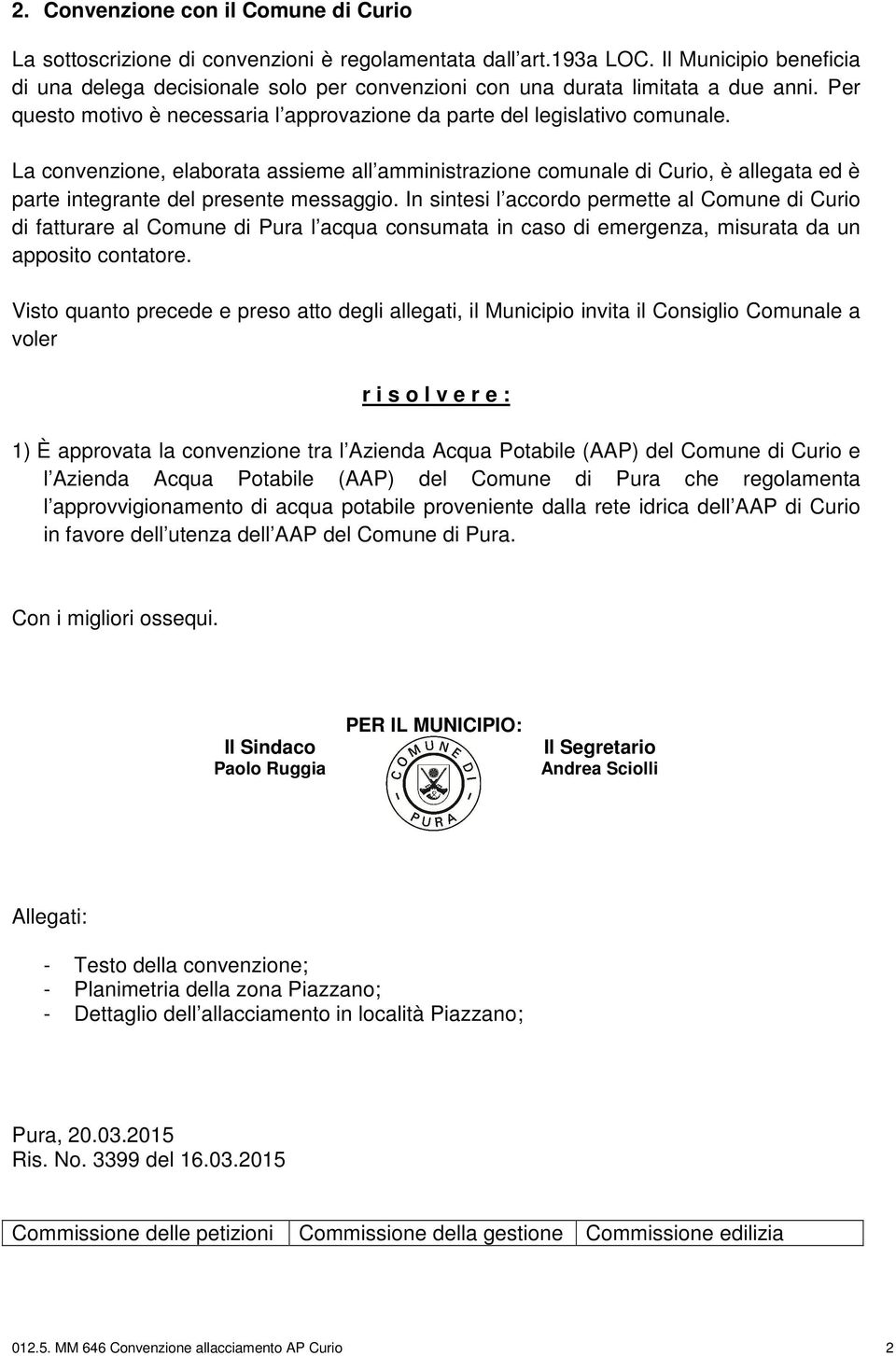 La convenzione, elaborata assieme all amministrazione comunale di Curio, è allegata ed è parte integrante del presente messaggio.