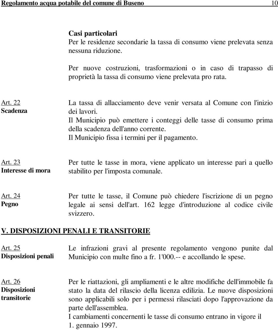 22 Scadenza La tassa di allacciamento deve venir versata al Comune con l'inizio dei lavori. Il Municipio può emettere i conteggi delle tasse di consumo prima della scadenza dell'anno corrente.