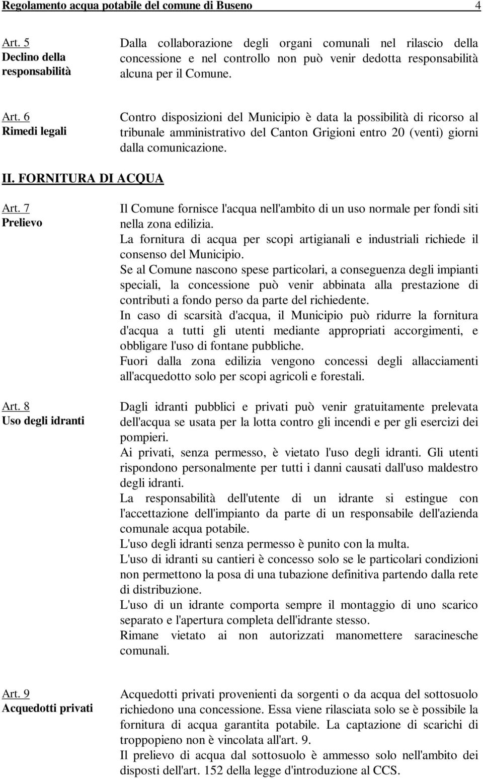 6 Rimedi legali Contro disposizioni del Municipio è data la possibilità di ricorso al tribunale amministrativo del Canton Grigioni entro 20 (venti) giorni dalla comunicazione. II.