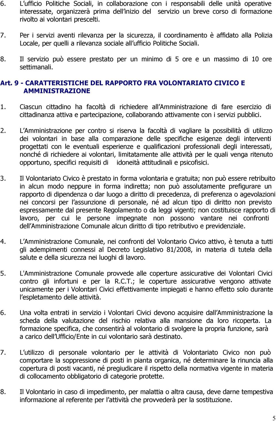 Il servizio può essere prestato per un minimo di 5 ore e un massimo di 10 ore settimanali. Art. 9 - CARATTERISTICHE DEL RAPPORTO FRA VOLONTARIATO CIVICO E AMMINISTRAZIONE 1.