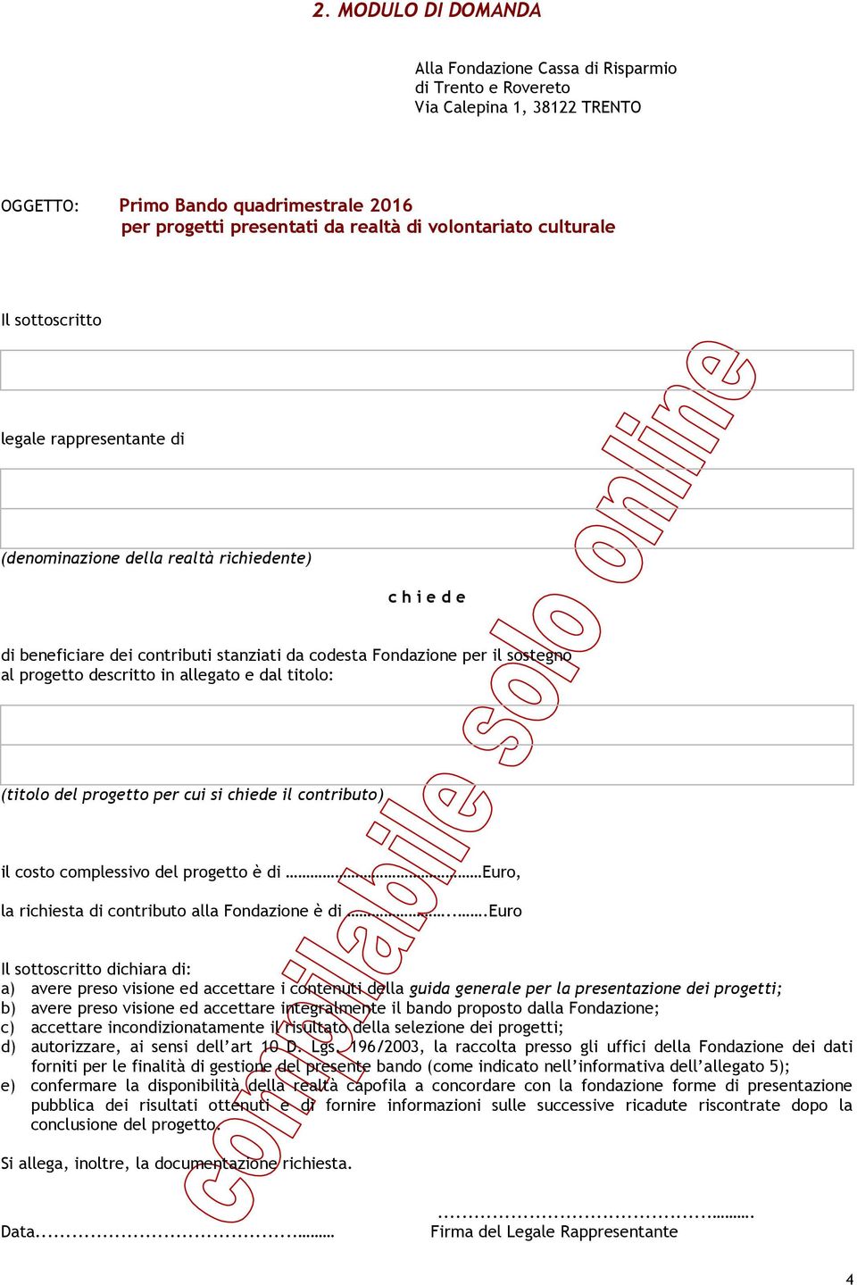 descritto in allegato e dal titolo: (titolo del progetto per cui si chiede il contributo) il costo complessivo del progetto è di Euro, la richiesta di contributo alla Fondazione è di.