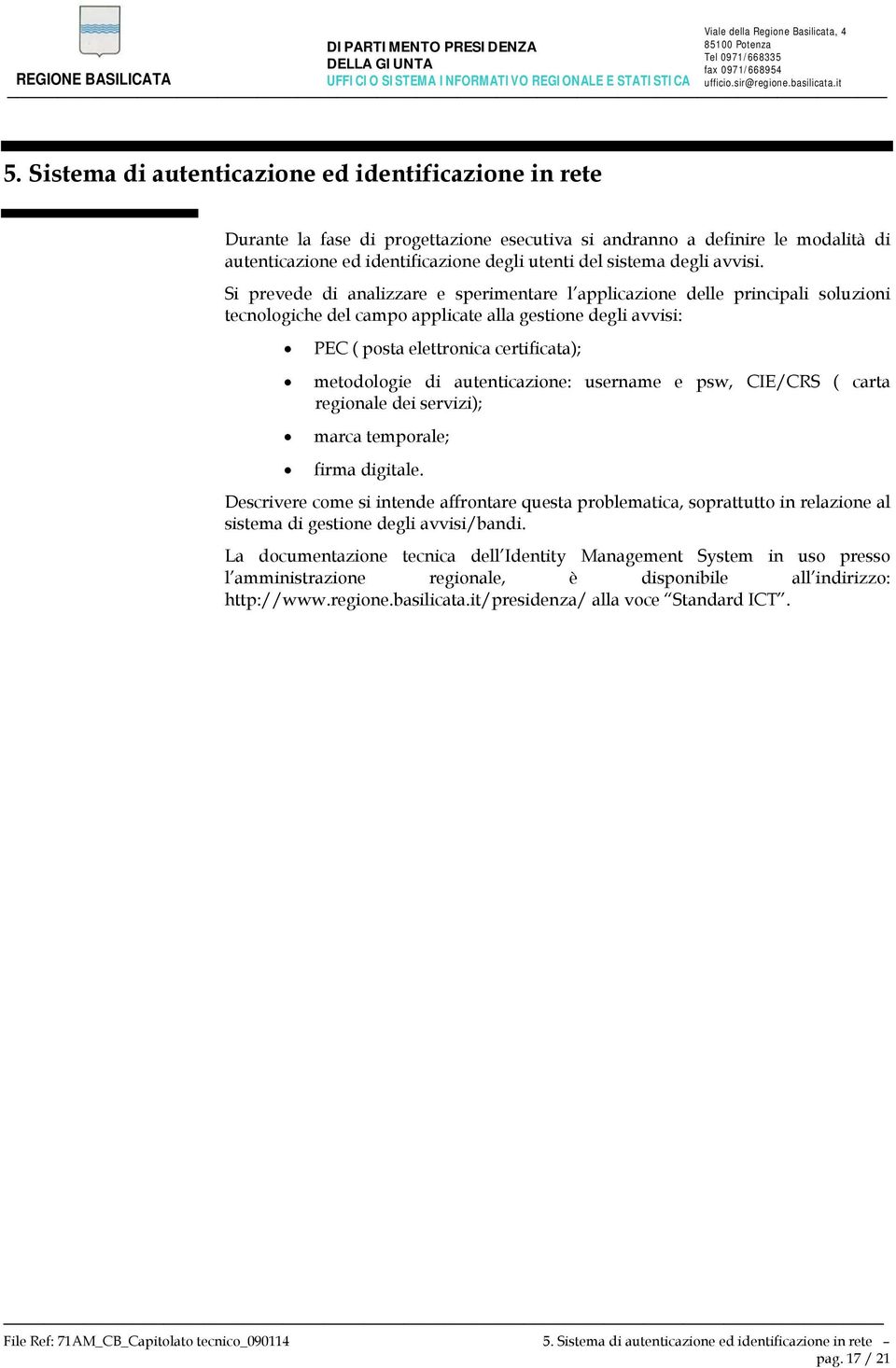 Si prevede di analizzare e sperimentare l applicazione delle principali soluzioni tecnologiche del campo applicate alla gestione degli avvisi: PEC ( posta elettronica certificata); metodologie di