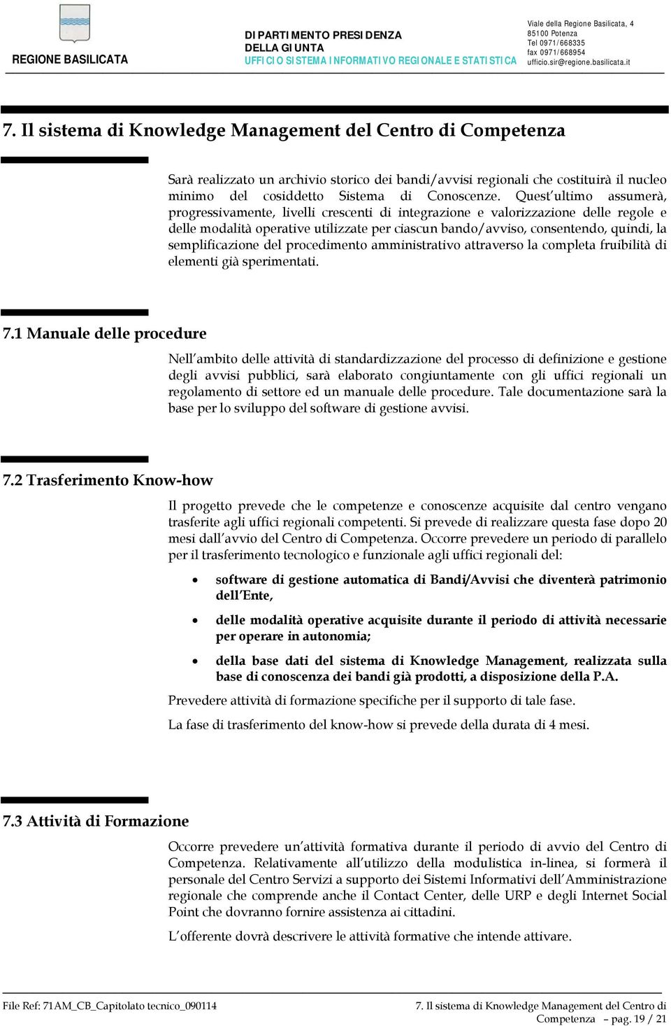 semplificazione del procedimento amministrativo attraverso la completa fruibilità di elementi già sperimentati. 7.