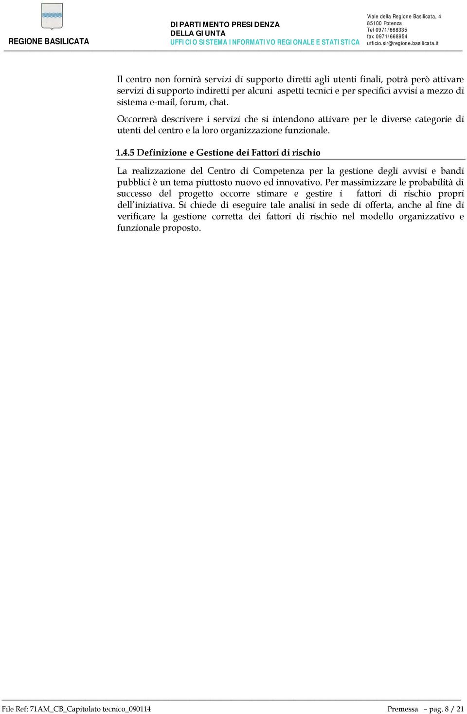 5 Definizione e Gestione dei Fattori di rischio La realizzazione del Centro di Competenza per la gestione degli avvisi e bandi pubblici è un tema piuttosto nuovo ed innovativo.