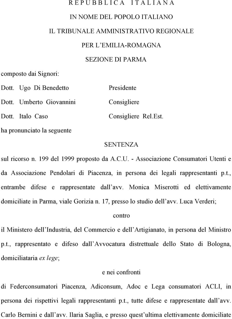 t., entrambe difese e rappresentate dall avv. Monica Miserotti ed elettivamente domiciliate in Parma, viale Gorizia n. 17, presso lo studio dell avv.