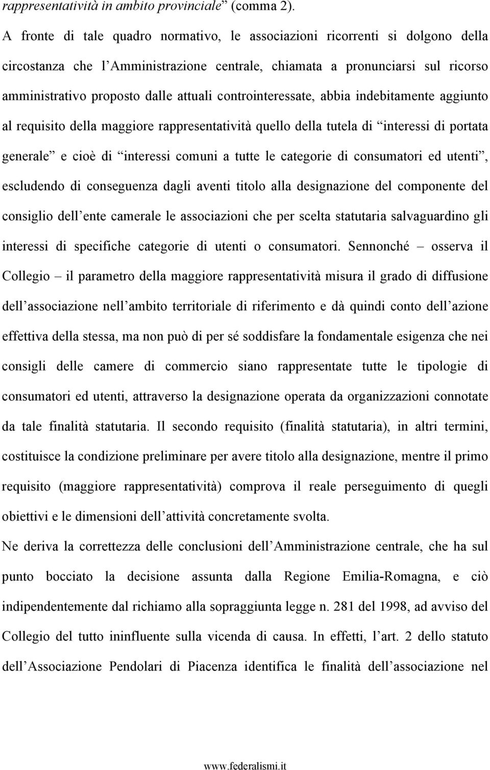 controinteressate, abbia indebitamente aggiunto al requisito della maggiore rappresentatività quello della tutela di interessi di portata generale e cioè di interessi comuni a tutte le categorie di