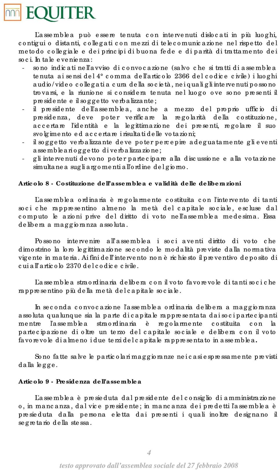 In tale evenienza: - sono indicati nell'avviso di convocazione (salvo che si tratti di assemblea tenuta ai sensi del 4 comma dell'articolo 2366 del codice civile) i luoghi audio/video collegati a