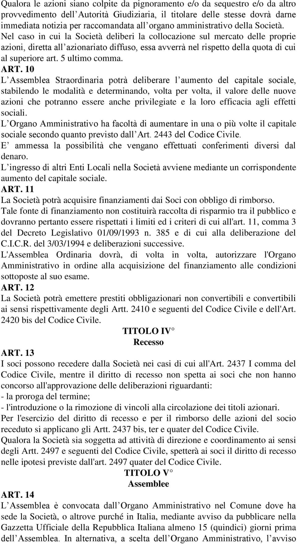 Nel caso in cui la Società deliberi la collocazione sul mercato delle proprie azioni, diretta all azionariato diffuso, essa avverrà nel rispetto della quota di cui al superiore art. 5 ultimo comma.