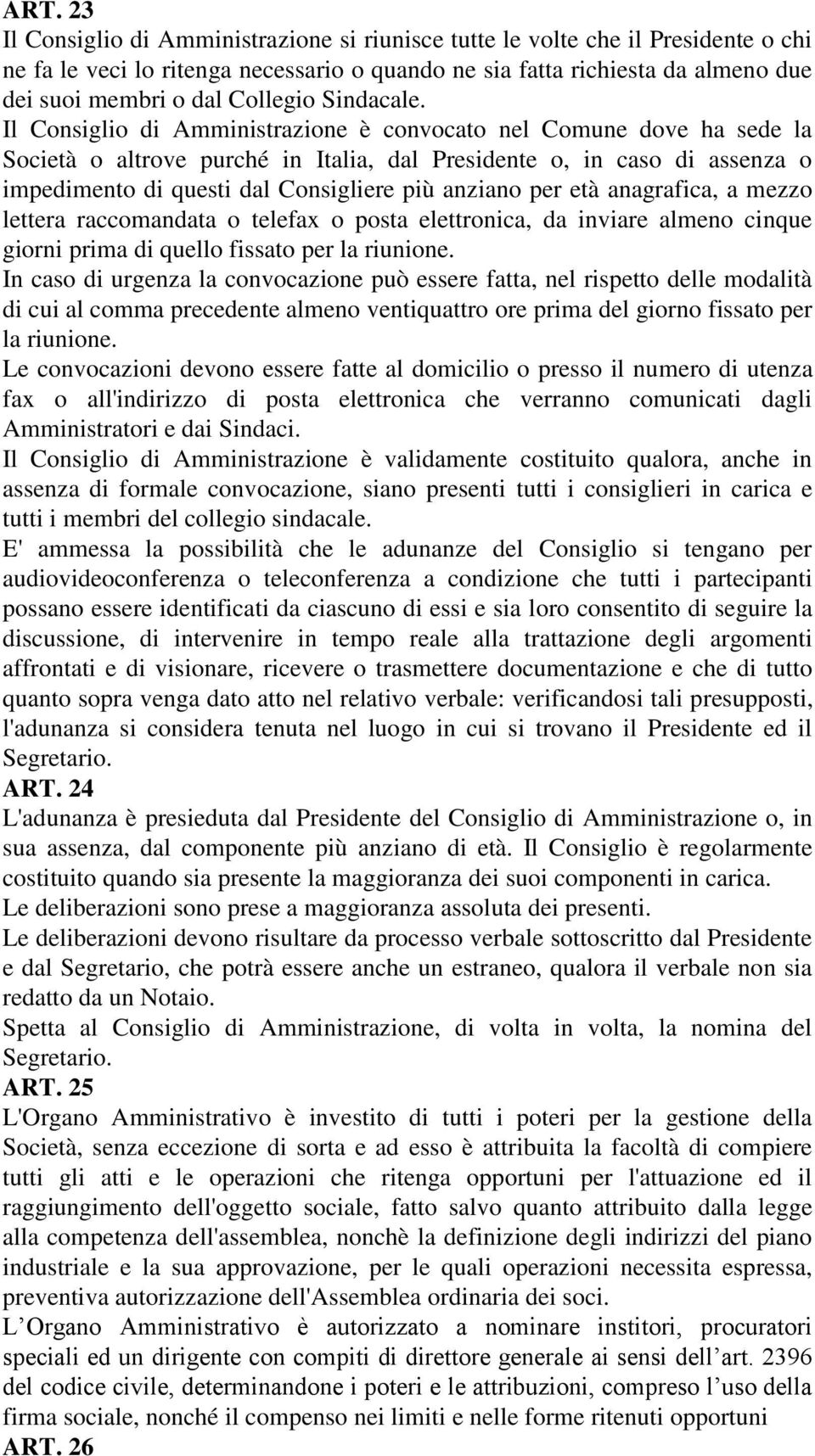 Il Consiglio di Amministrazione è convocato nel Comune dove ha sede la Società o altrove purché in Italia, dal Presidente o, in caso di assenza o impedimento di questi dal Consigliere più anziano per